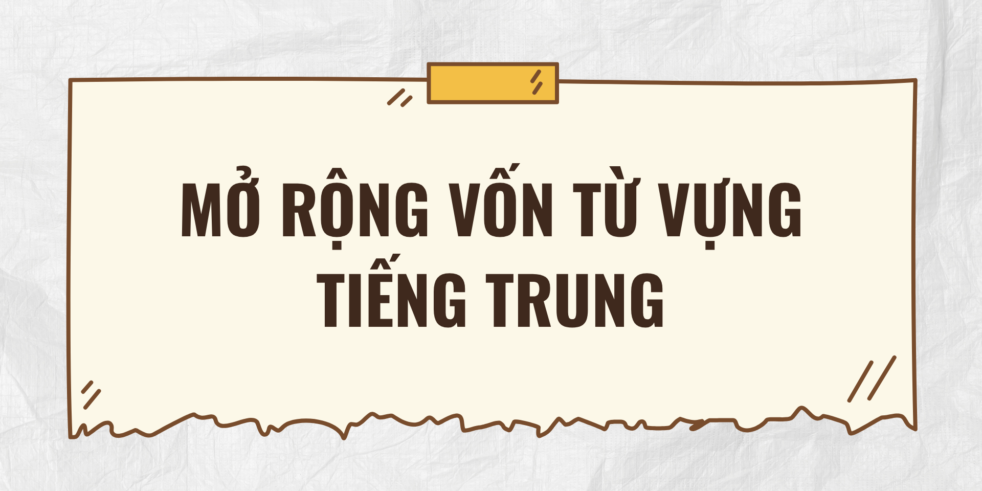 Cách khắc phục tình trạng nghe hiểu nhưng không nói được - Mở rộng vốn từ vựng tiếng Trung